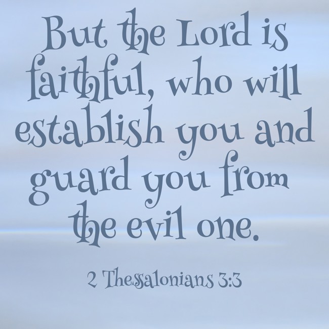 But the Lord is faithful, who will establish you and guard you from the evil one. - 2 Thessalonians 3:3