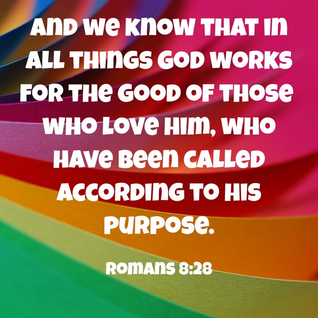 And we know that in all things God works for the good of those who love him, who have been called according to his purpose. - Romans 8:28