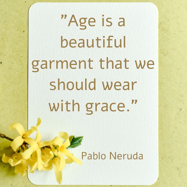 Age is a beautiful garment that we should wear with grace. - Pablo Neruda