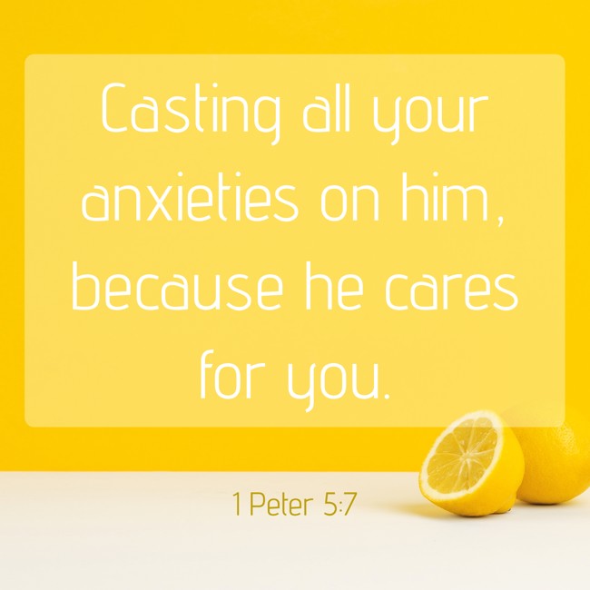 Casting all your anxieties on him, because he cares for you. - 1 Peter 5:7