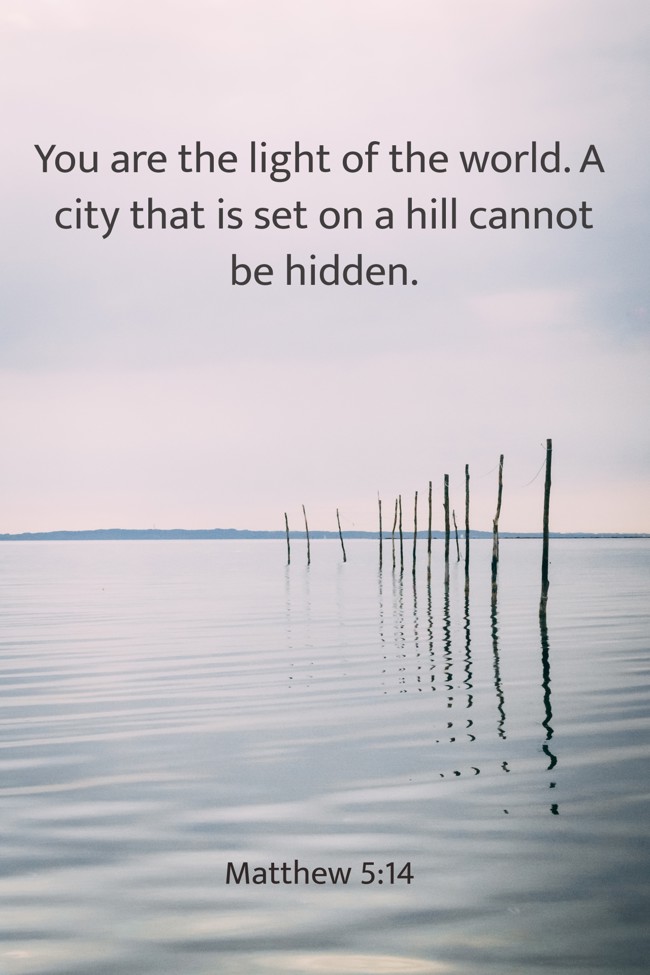 You are the light of the world. A city that is set on a hill cannot be hidden. - Matthew 5:14