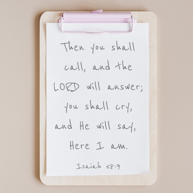 Then you shall call, and the LORD will answer; you shall cry, and He will say, Here I am. - Isaiah 58:9