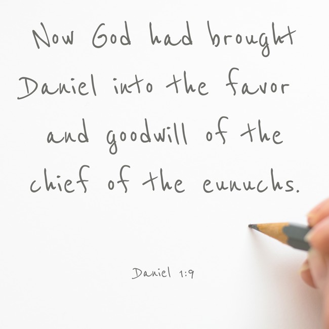 Now God had brought Daniel into the favor and goodwill of the chief of the eunuchs. - Daniel 1:9