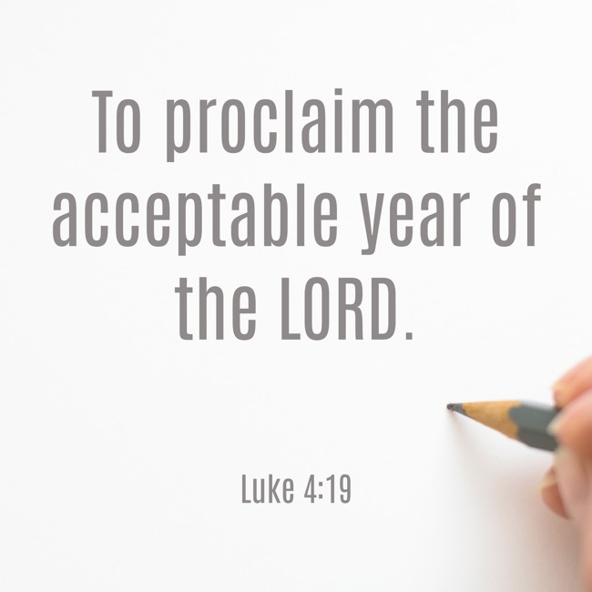 To proclaim the acceptable year of the LORD. - Luke 4:19
