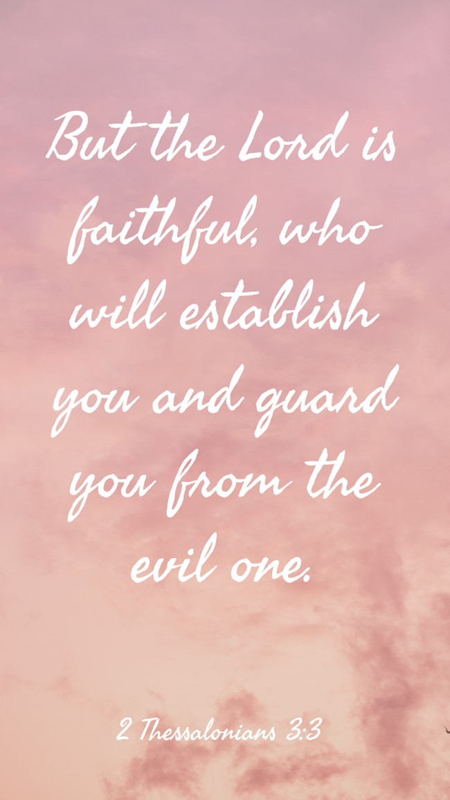  But the Lord is faithful, who will establish you and guard you from the evil one.   - 2 Thessalonians 3:3 