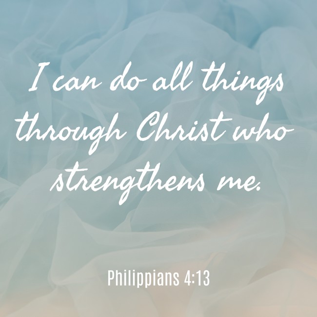  I can do all things through Christ who strengthens me.   - Philippians 4:13 
