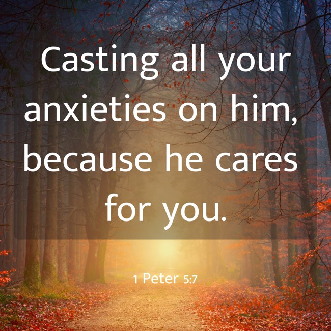 Casting all your anxieties on him, because he cares for you. - 1 Peter 5:7