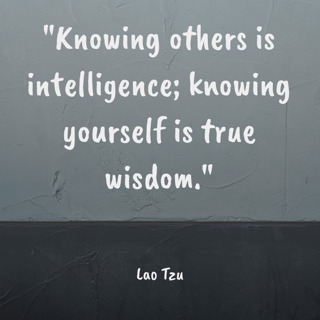 Knowing others is intelligence; knowing yourself is true wisdom. - Lao Tzu