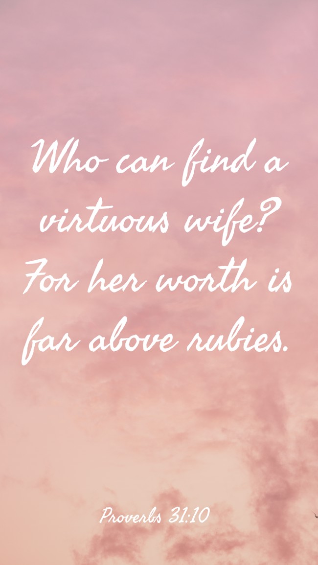Who can find a virtuous wife? For her worth is far above rubies. - Proverbs 31:10