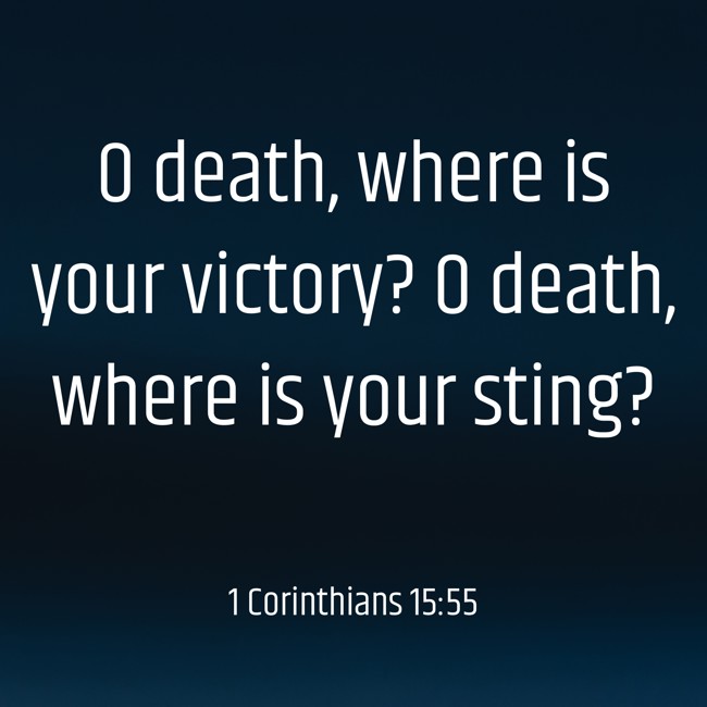 O death, where is your victory? O death, where is your sting? - 1 Corinthians 15:55