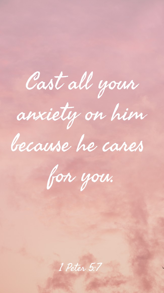 Cast all your anxiety on him because he cares for you. - 1 Peter 5:7