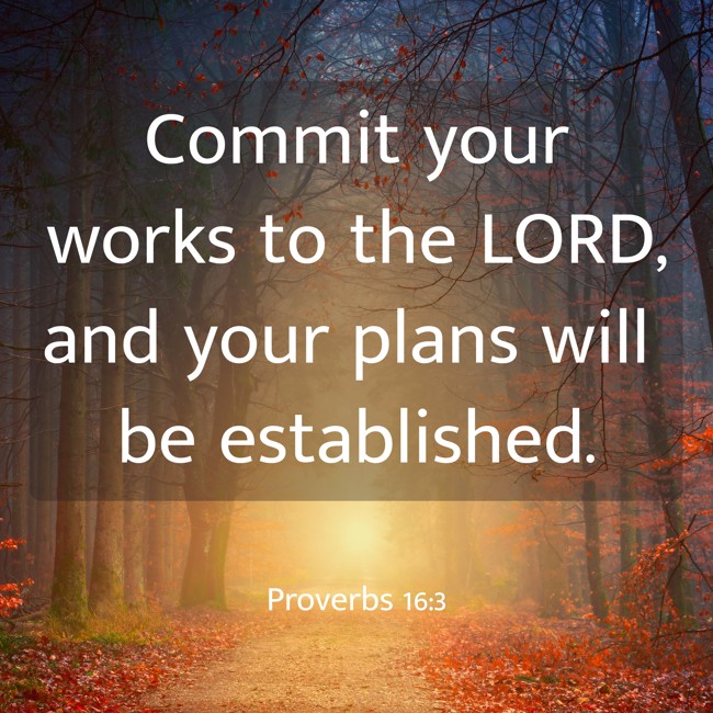 Commit your works to the LORD, and your plans will be established. - Proverbs 16:3
