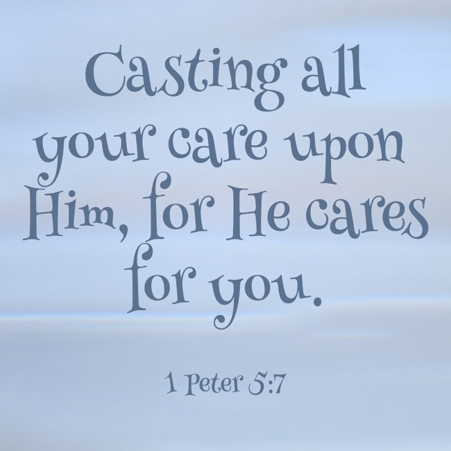 Casting all your care upon Him, for He cares for you. - 1 Peter 5:7