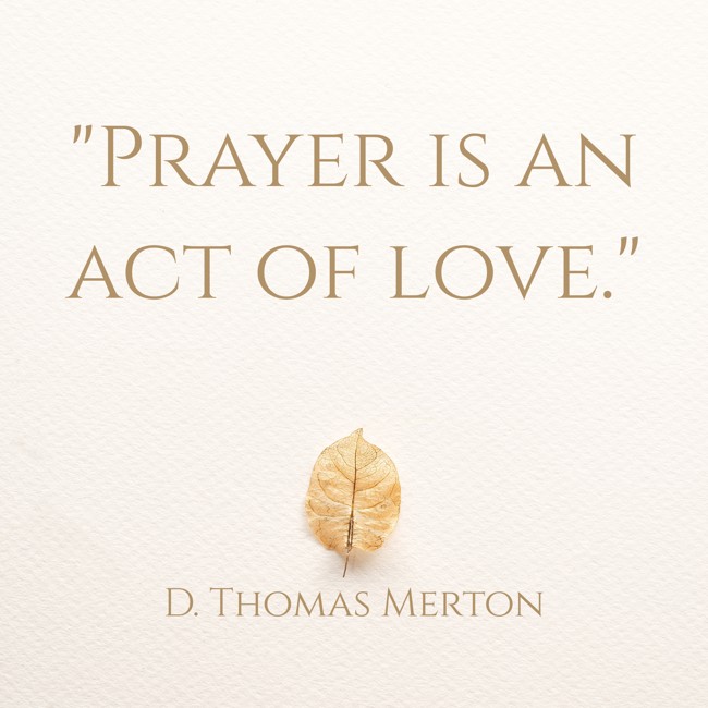 Prayer is an act of love. - D. Thomas Merton
