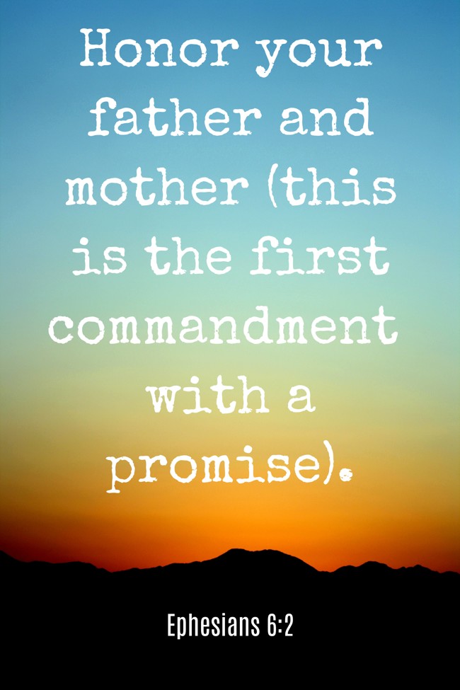 Honor your father and mother (this is the first commandment with a promise). - Ephesians 6:2