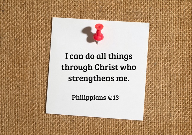 I can do all things through Christ who strengthens me. - Philippians 4:13