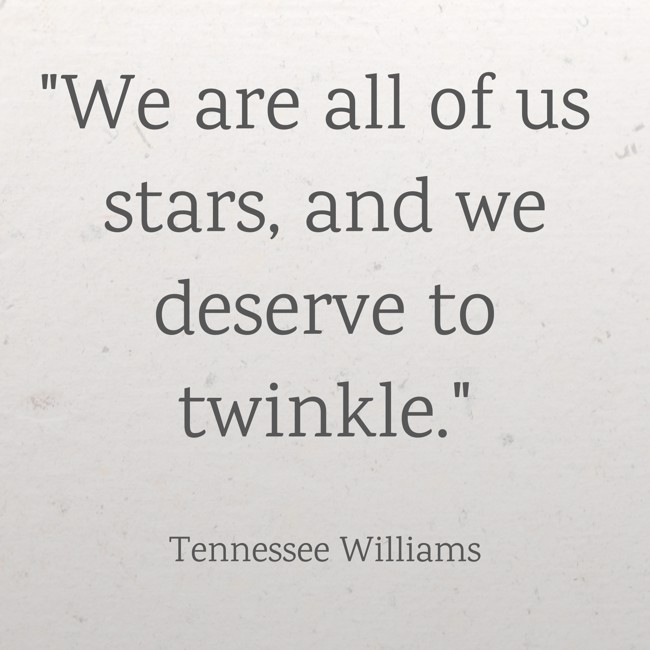 We are all of us stars, and we deserve to twinkle. - Tennessee Williams