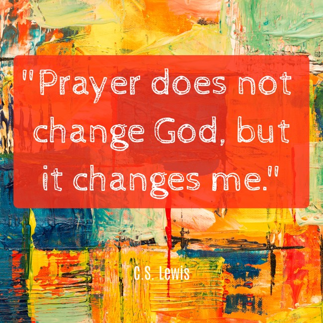 Prayer does not change God, but it changes me. - C.S. Lewis