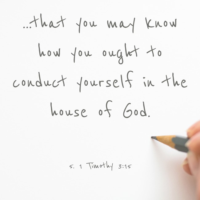 ...that you may know how you ought to conduct yourself in the house of God. - 5. 1 Timothy 3:15
