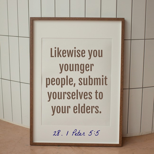 Likewise you younger people, submit yourselves to your elders. - 28. 1 Peter 5:5