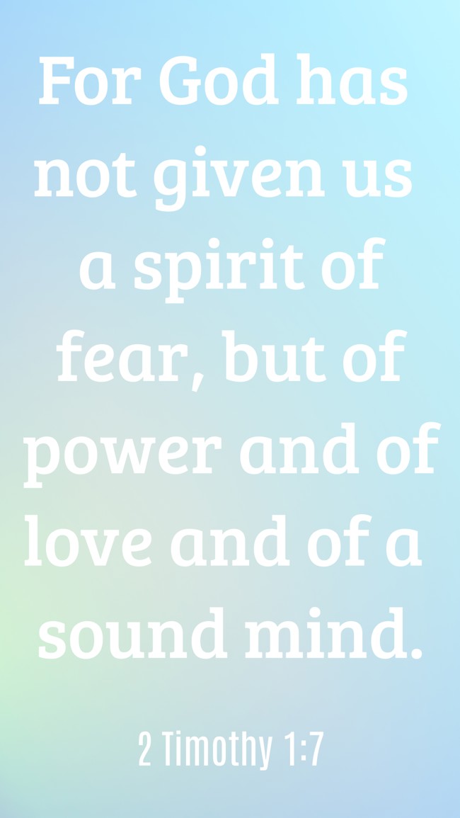 For God has not given us a spirit of fear, but of power and of love and of a sound mind. - 2 Timothy 1:7