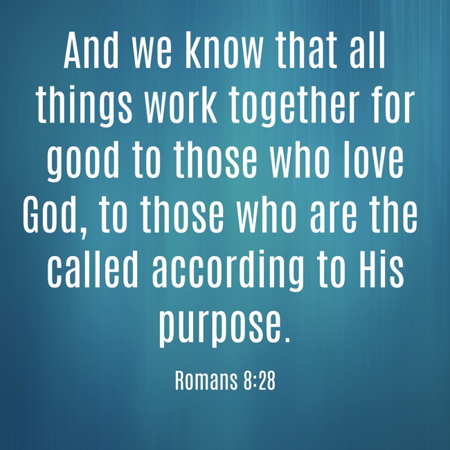 And we know that all things work together for good to those who love God, to those who are the called according to His purpose. - Romans 8:28