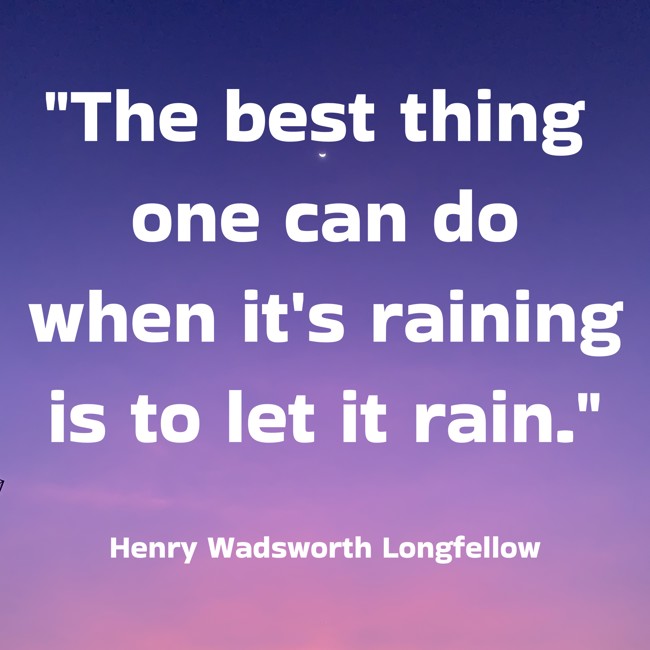 The best thing one can do when it's raining is to let it rain. - Henry Wadsworth Longfellow