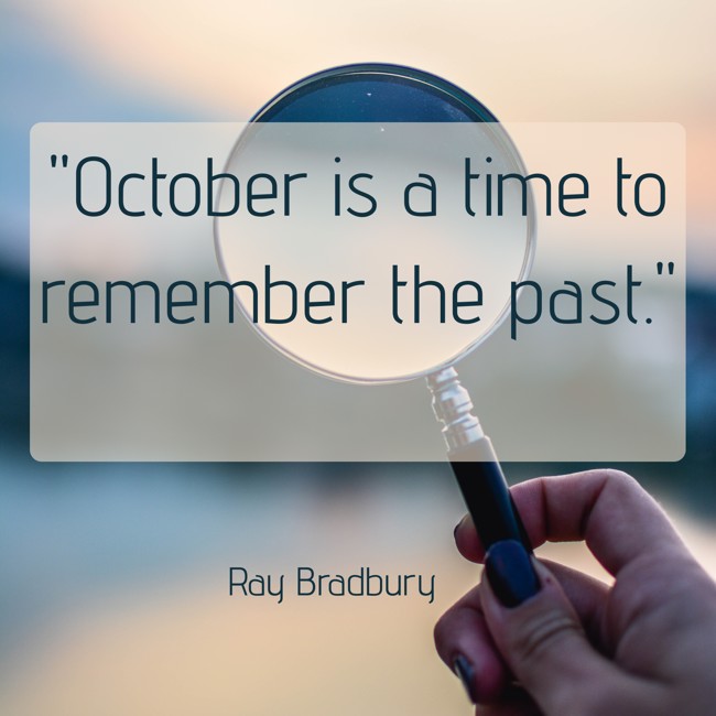 October is a time to remember the past. - Ray Bradbury