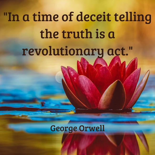 In a time of deceit telling the truth is a revolutionary act. - George Orwell