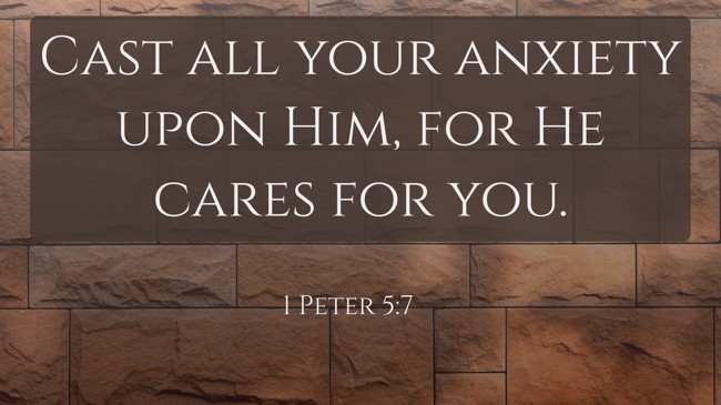 Cast all your anxiety upon Him, for He cares for you. - 1 Peter 5:7