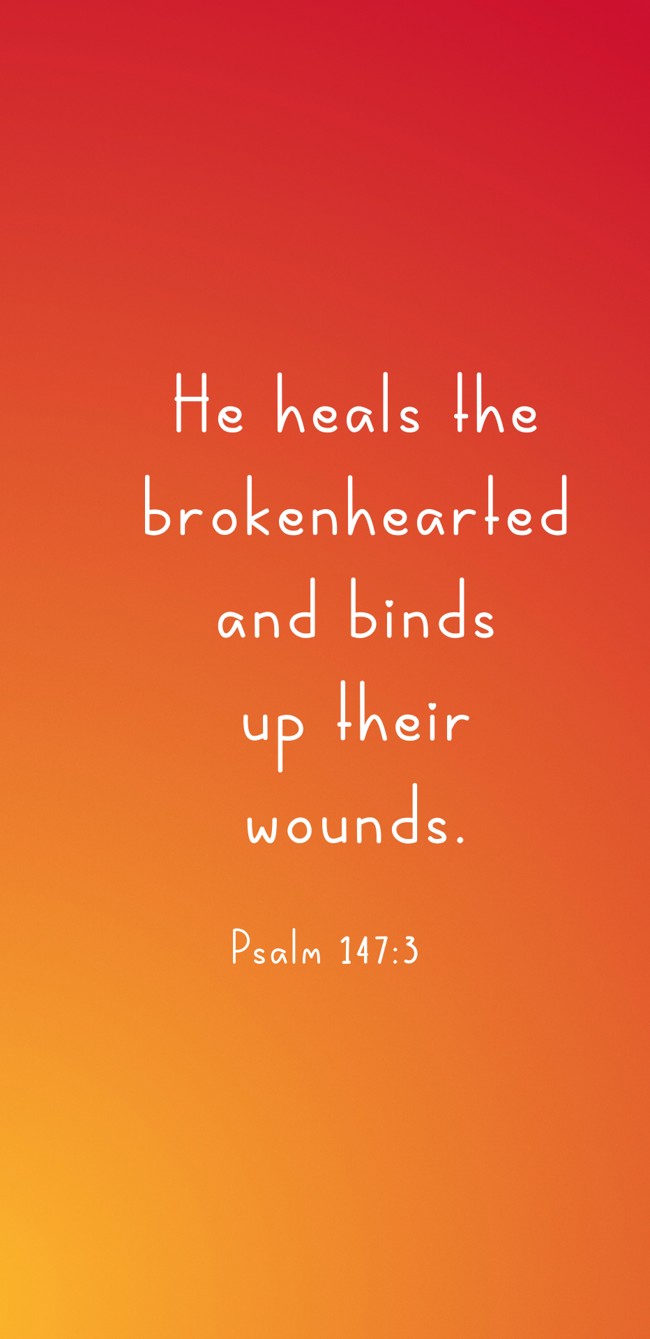 He heals the brokenhearted and binds up their wounds. - Psalm 147:3