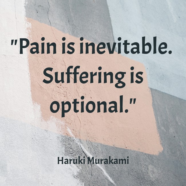 Pain is inevitable. Suffering is optional. - Haruki Murakami