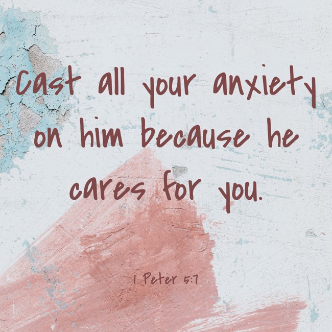 Cast all your anxiety on him because he cares for you. - 1 Peter 5:7
