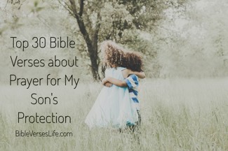 Top 30 Bible Verses about Prayer for My Son’s Protection