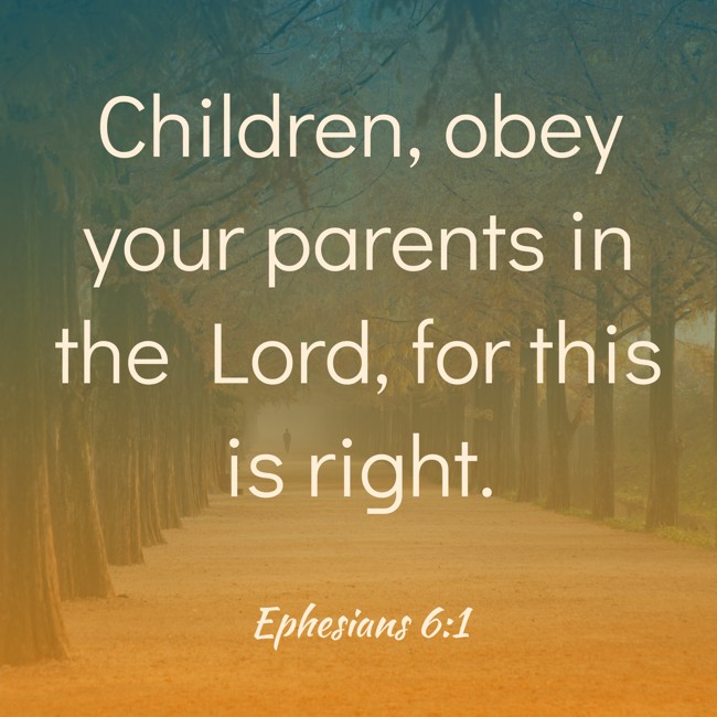 Children, obey your parents in the Lord, for this is right. - Ephesians 6:1