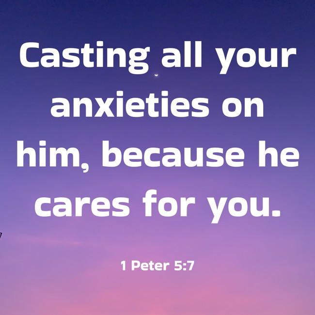 Casting all your anxieties on him, because he cares for you. - 1 Peter 5:7