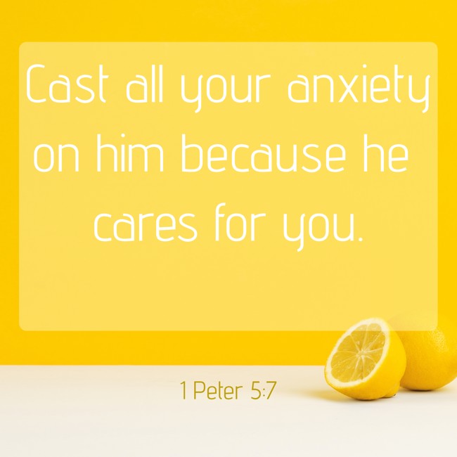 Cast all your anxiety on him because he cares for you. - 1 Peter 5:7