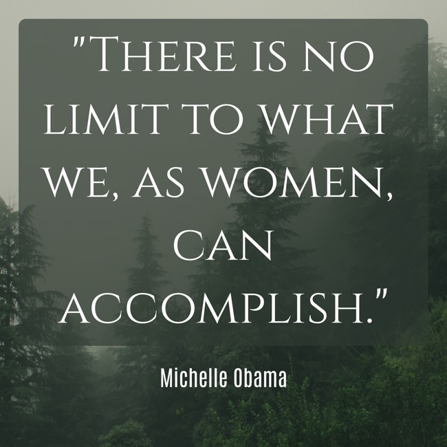 There is no limit to what we, as women, can accomplish. - Michelle Obama