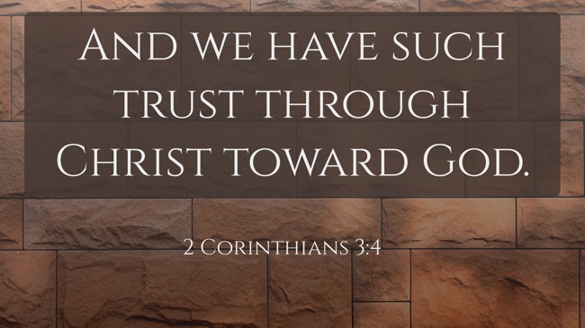 And we have such trust through Christ toward God. - 2 Corinthians 3:4