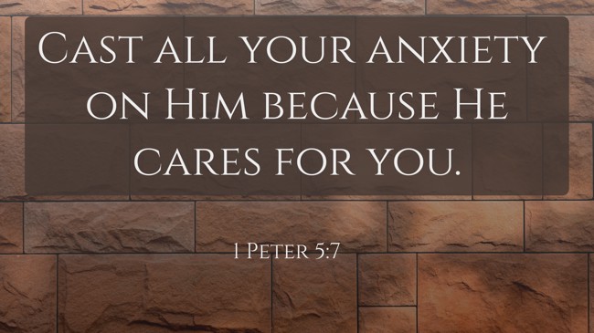 Cast all your anxiety on Him because He cares for you. - 1 Peter 5:7