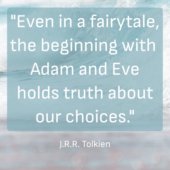 Even in a fairytale, the beginning with Adam and Eve holds truth about our choices. - J.R.R. Tolkien