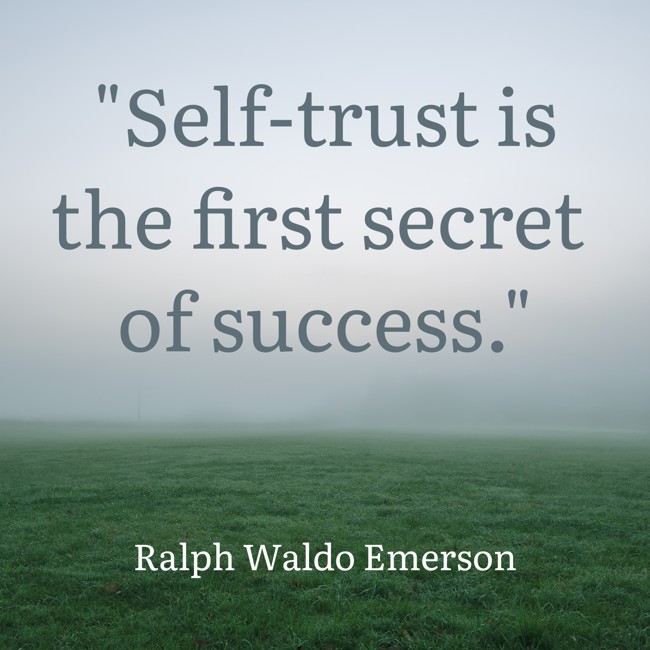 Self-trust is the first secret of success. - Ralph Waldo Emerson