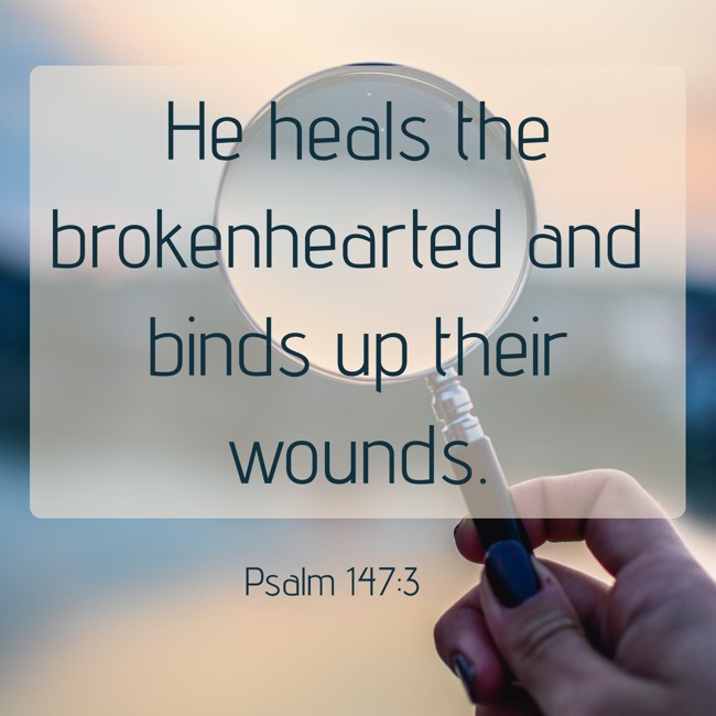 He heals the brokenhearted and binds up their wounds. - Psalm 147:3