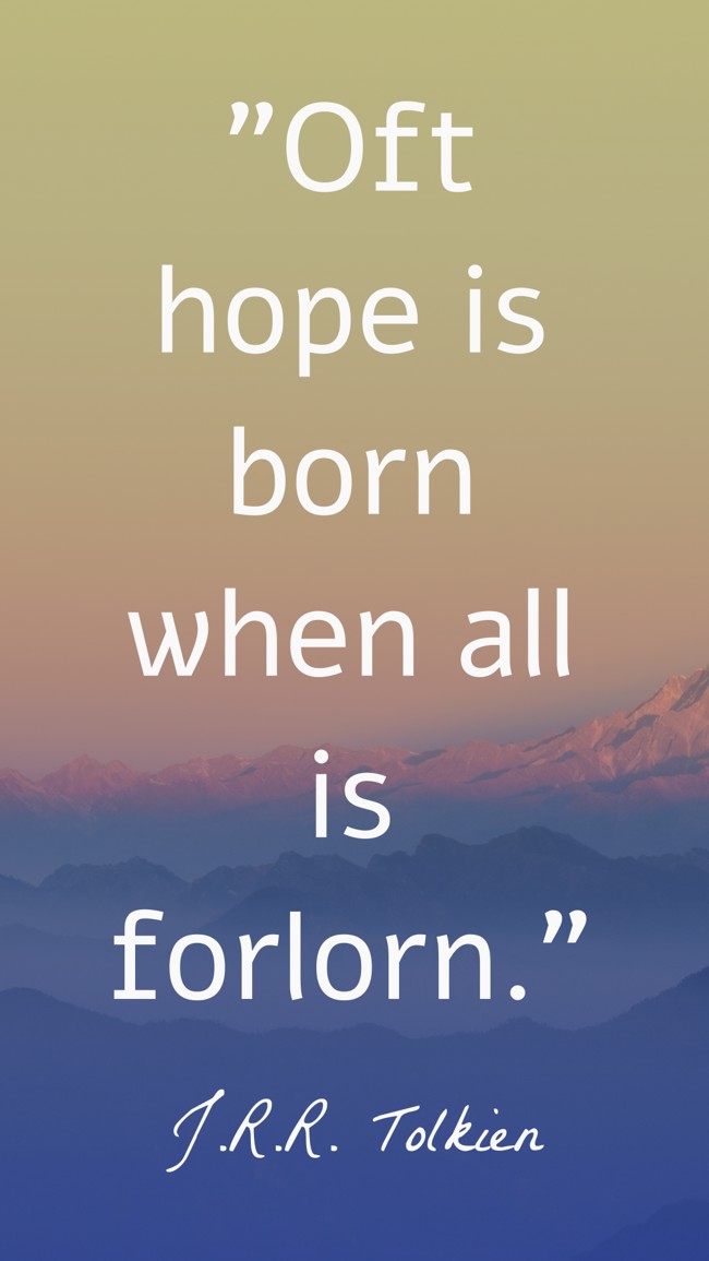 Oft hope is born when all is forlorn. - J.R.R. Tolkien