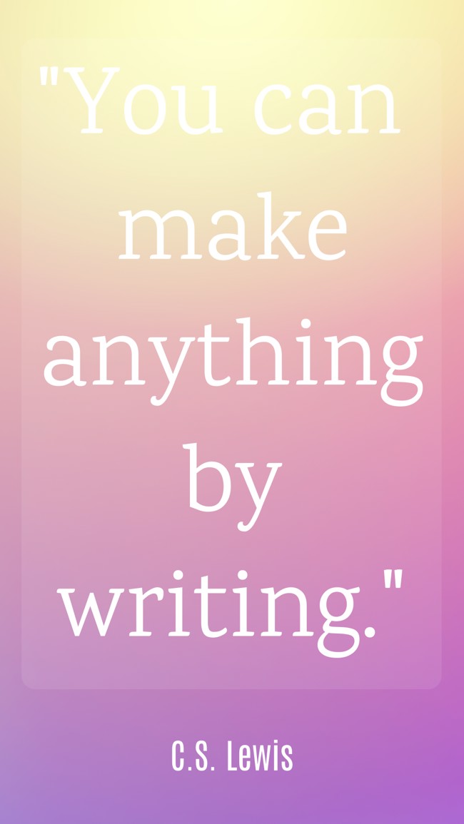You can make anything by writing. - C.S. Lewis