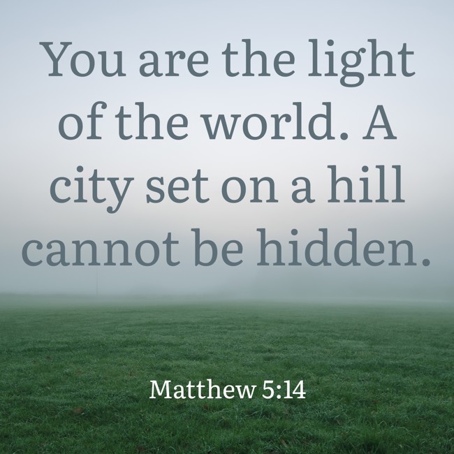 You are the light of the world. A city set on a hill cannot be hidden. - Matthew 5:14