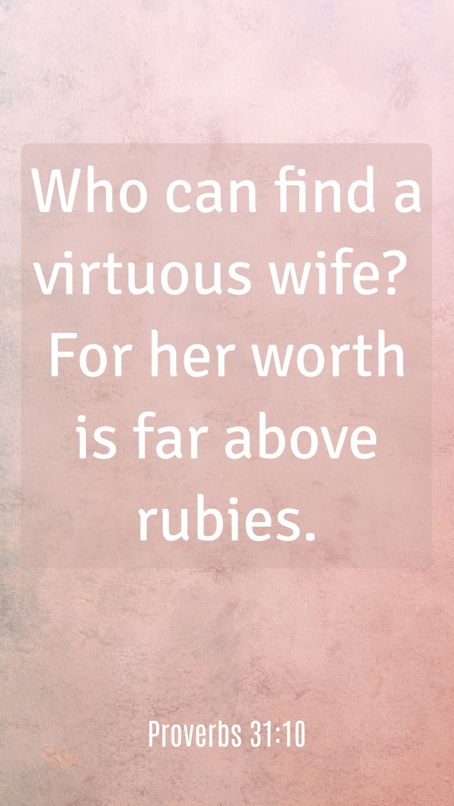 Who can find a virtuous wife? For her worth is far above rubies. - Proverbs 31:10