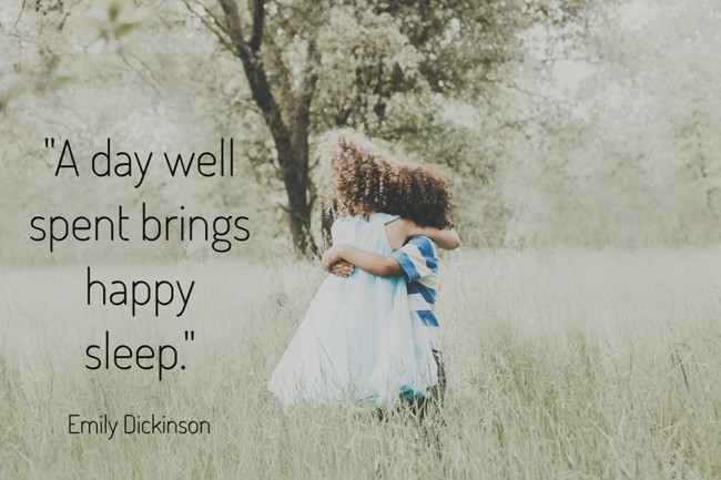 A day well spent brings happy sleep. - Emily Dickinson