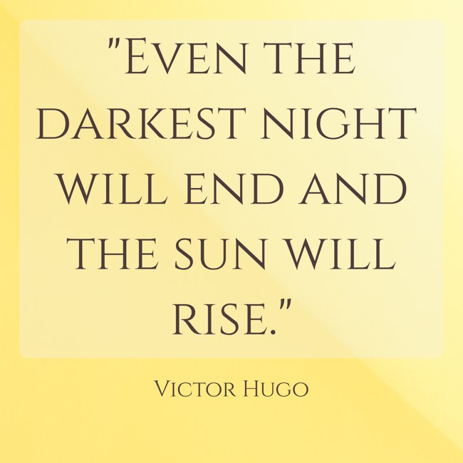 Even the darkest night will end and the sun will rise. - Victor Hugo