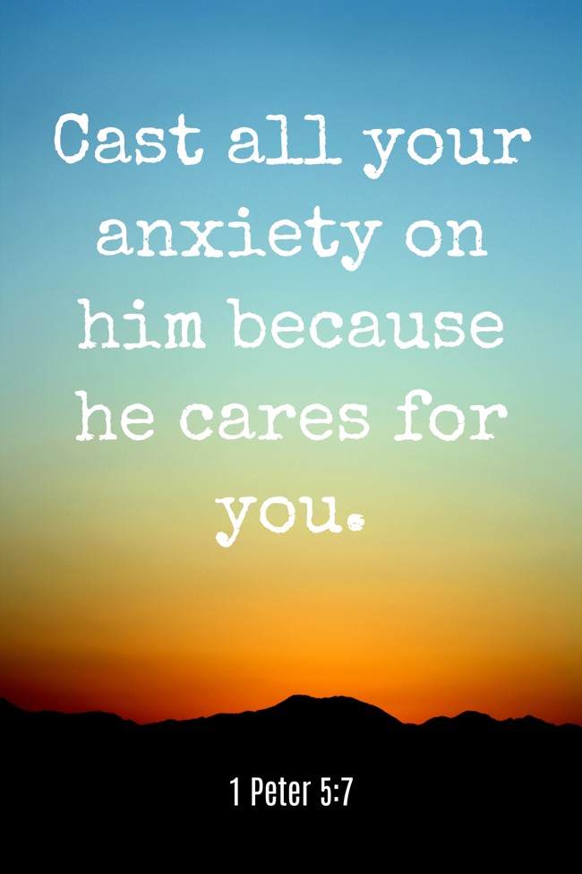Cast all your anxiety on him because he cares for you. - 1 Peter 5:7